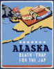 Alaska - Death-trap For The Jap  / Grigware. Clip Art